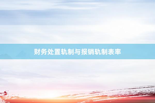 财务处置轨制与报销轨制表率